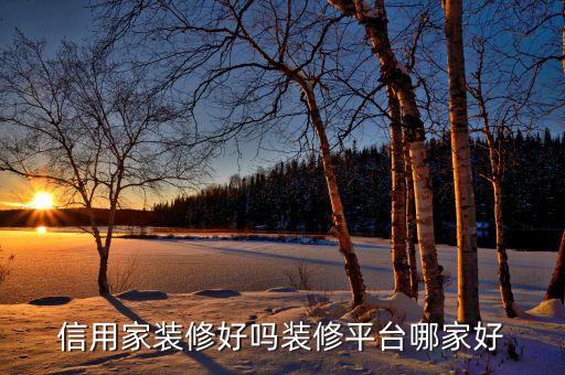 信用家裝修好嗎裝修平臺哪家好